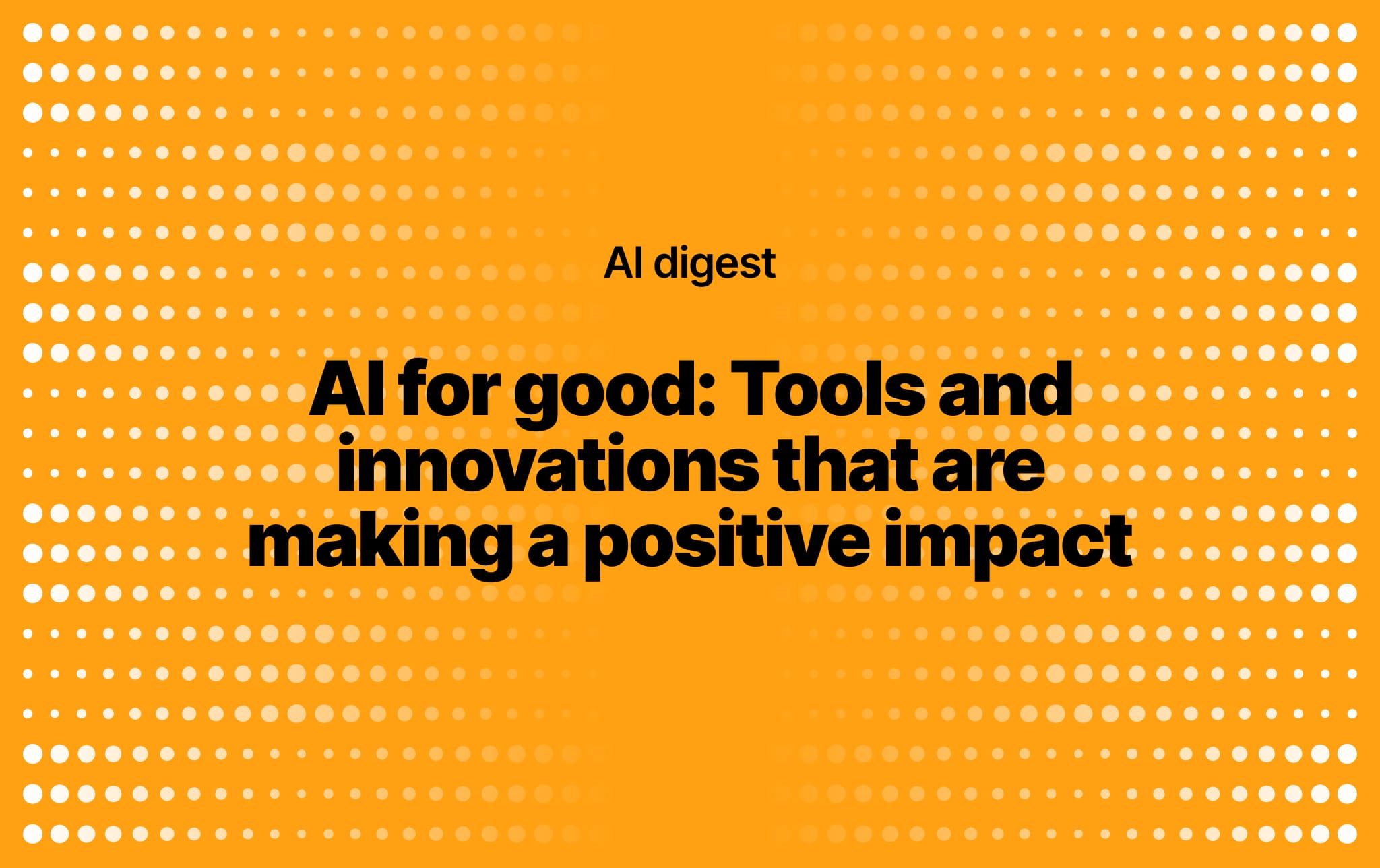 AI for good: Tools and innovations that are making a positive impact