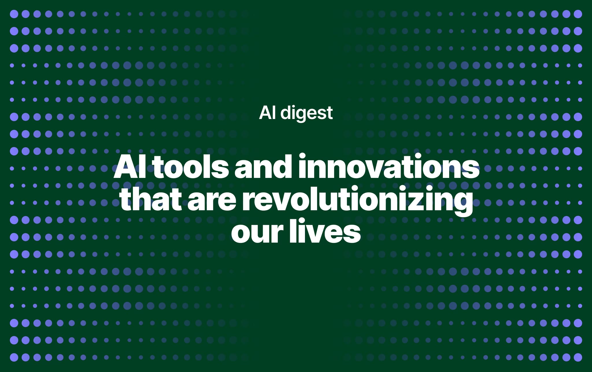 AI tools and innovations that are revolutionizing our lives